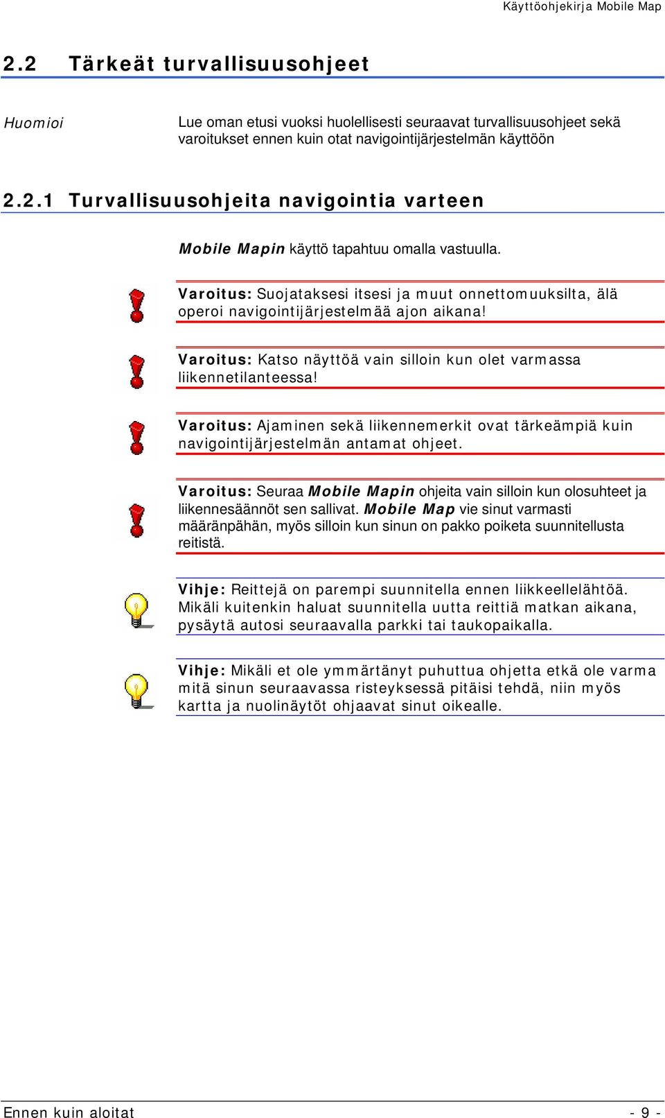 Varoitus: Ajaminen sekä liikennemerkit ovat tärkeämpiä kuin navigointijärjestelmän antamat ohjeet. Varoitus: Seuraa Mobile Mapin ohjeita vain silloin kun olosuhteet ja liikennesäännöt sen sallivat.