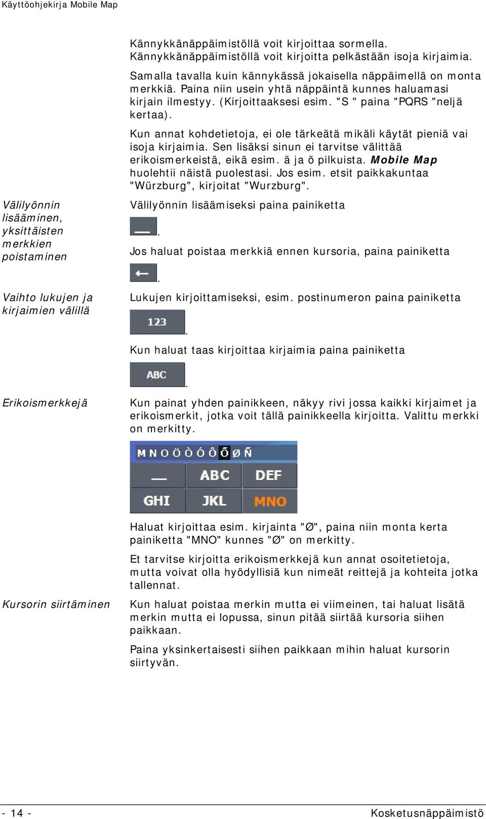 Paina niin usein yhtä näppäintä kunnes haluamasi kirjain ilmestyy. (Kirjoittaaksesi esim. "S " paina "PQRS "neljä kertaa).