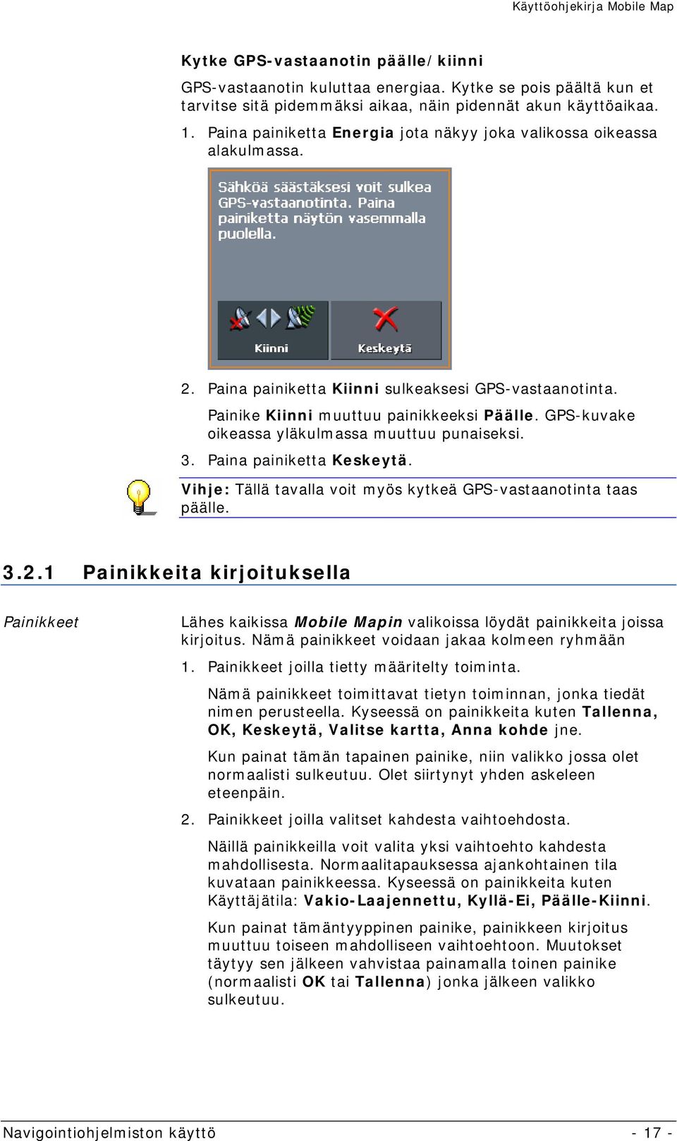 GPS-kuvake oikeassa yläkulmassa muuttuu punaiseksi. 3. Paina painiketta Keskeytä. Vihje: Tällä tavalla voit myös kytkeä GPS-vastaanotinta taas päälle. 3.2.