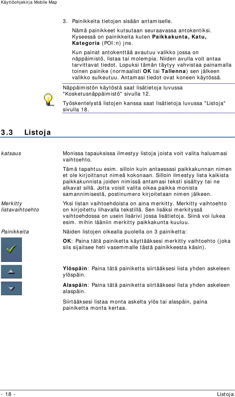 Lopuksi tämän täytyy vahvistaa painamalla toinen painike (normaalisti OK tai Tallenna) sen jälkeen valikko sulkeutuu. Antamasi tiedot ovat koneen käytössä.