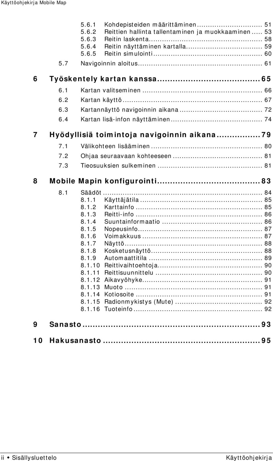 .. 74 7 Hyödyllisiä toimintoja navigoinnin aikana... 79 7.1 Välikohteen lisääminen... 80 7.2 Ohjaa seuraavaan kohteeseen... 81 7.3 Tieosuuksien sulkeminen... 81 8 Mobile Mapin konfigurointi... 83 8.