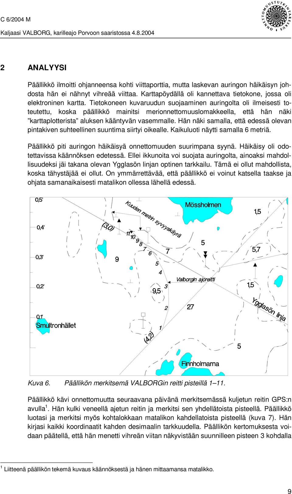 Tietokoneen kuvaruudun suojaaminen auringolta oli ilmeisesti toteutettu, koska päällikkö mainitsi merionnettomuuslomakkeella, että hän näki karttaplotterista aluksen kääntyvän vasemmalle.