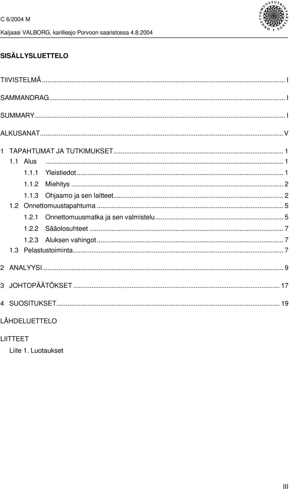 .. 5 1.2.1 Onnettomuusmatka ja sen valmistelu... 5 1.2.2 Sääolosuhteet... 7 1.2.3 Aluksen vahingot... 7 1.3 Pelastustoiminta.