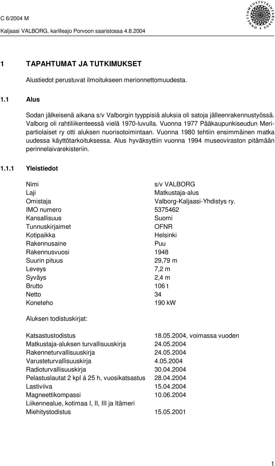 Alus hyväksyttiin vuonna 1994 museoviraston pitämään perinnelaivarekisteriin. 1.1.1 Yleistiedot Nimi s/v VALBORG Laji Matkustaja-alus Omistaja Valborg-Kaljaasi-Yhdistys ry.