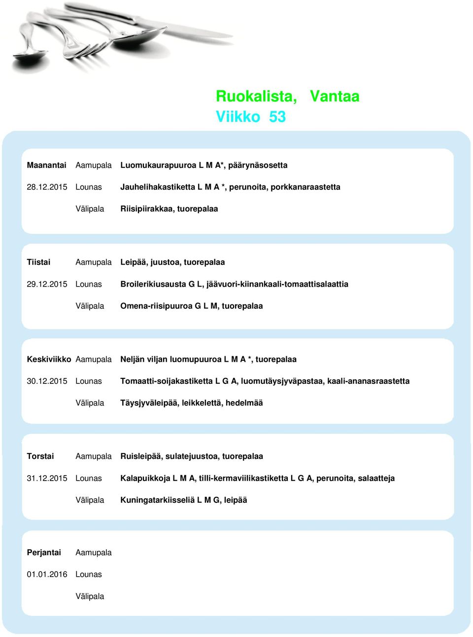 2015 Lounas Broilerikiusausta G L, jäävuori-kiinankaali-tomaattisalaattia Omena-riisipuuroa G L M, tuorepalaa Neljän viljan luomupuuroa L M A *, tuorepalaa 30.12.