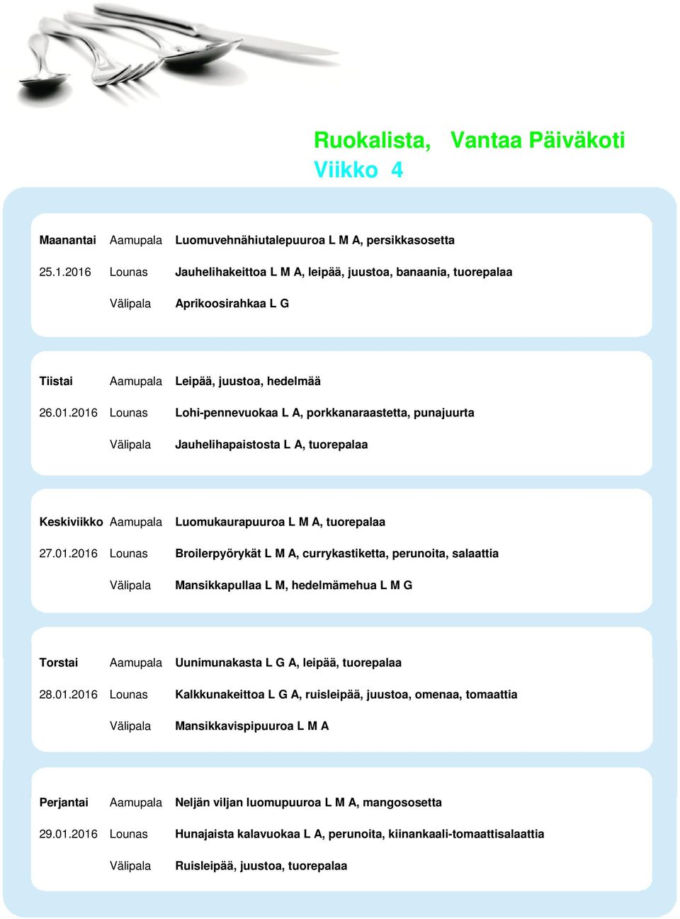 01.2016 Lounas Broilerpyörykät L M A, currykastiketta, perunoita, salaattia Mansikkapullaa L M, hedelmämehua L M G Torstai Aamupala Uunimunakasta L G A, leipää, tuorepalaa 28.01.2016 Lounas Kalkkunakeittoa L G A, ruisleipää, juustoa, omenaa, tomaattia Mansikkavispipuuroa L M A Perjantai Aamupala Neljän viljan luomupuuroa L M A, mangososetta 29.