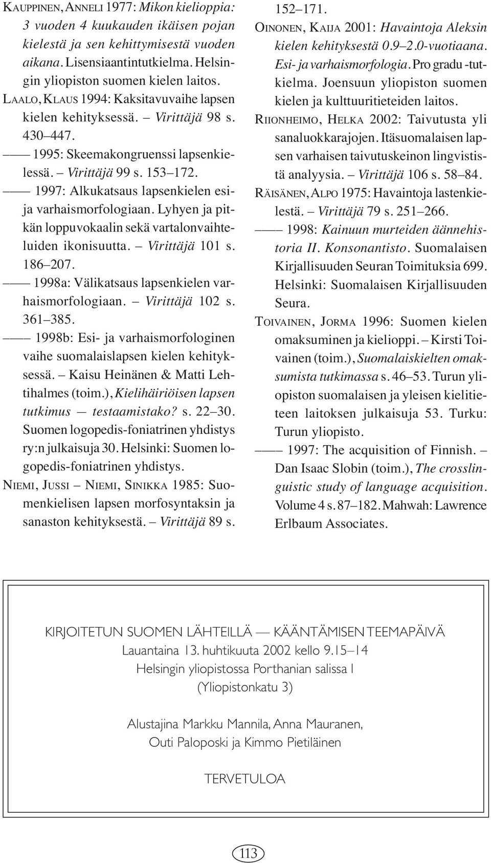 1997: Alkukatsaus lapsenkielen esija varhaismorfologiaan. Lyhyen ja pitkän loppuvokaalin sekä vartalonvaihteluiden ikonisuutta. Virittäjä 101 s. 186 207.