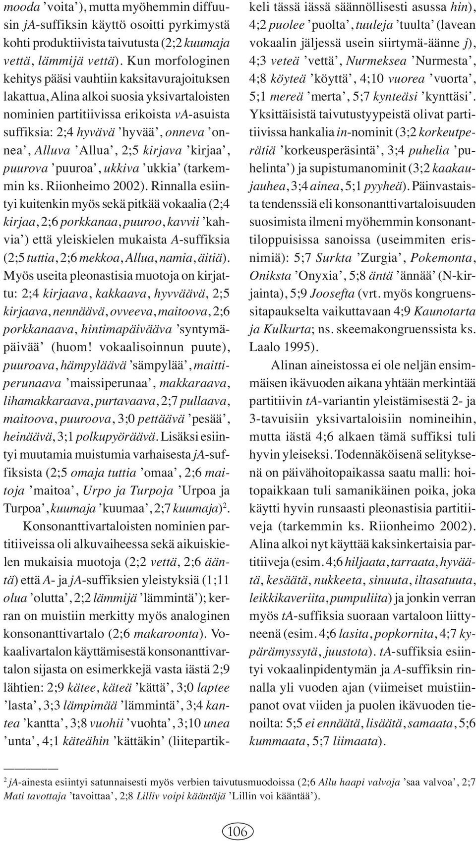 Alluva Allua, 2;5 kirjava kirjaa, puurova puuroa, ukkiva ukkia (tarkemmin ks. Riionheimo 2002).