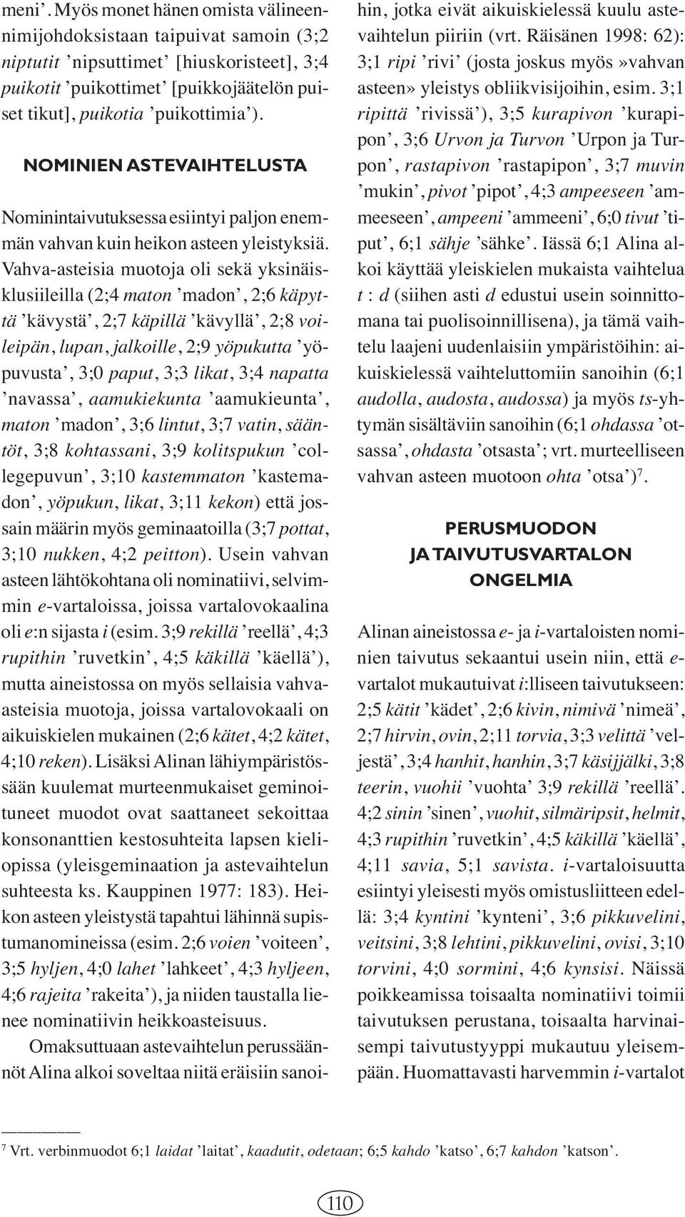 Vahva-asteisia muotoja oli sekä yksinäisklusiileilla (2;4 maton madon, 2;6 käpyttä kävystä, 2;7 käpillä kävyllä, 2;8 voileipän, lupan, jalkoille, 2;9 yöpukutta yöpuvusta, 3;0 paput, 3;3 likat, 3;4