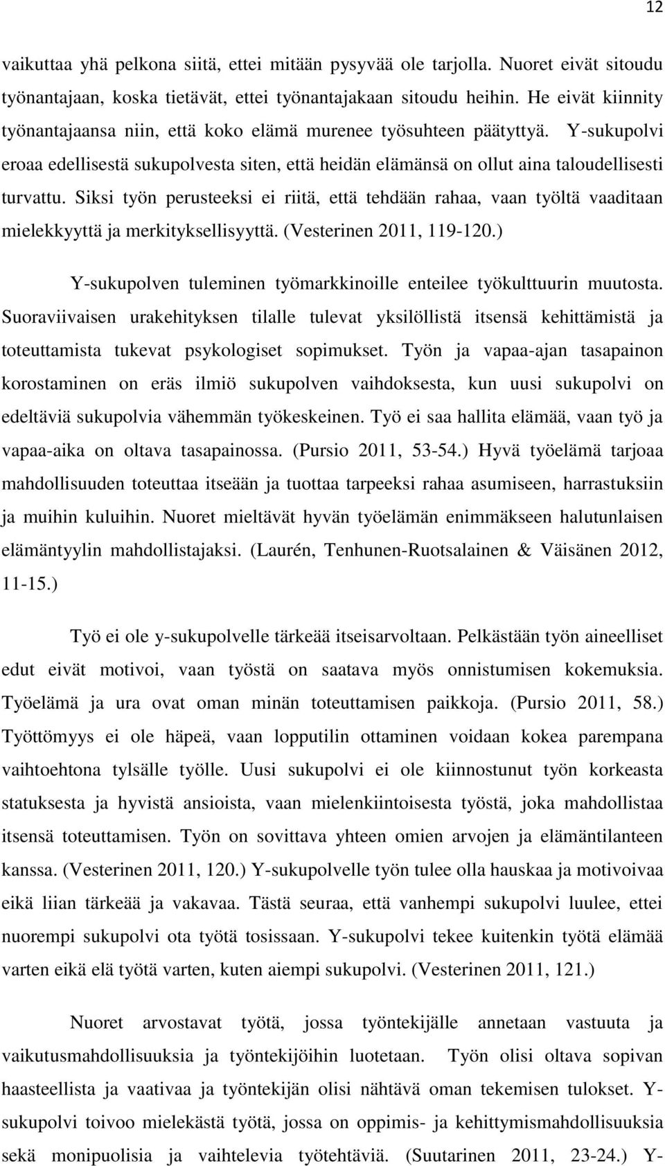 Siksi työn perusteeksi ei riitä, että tehdään rahaa, vaan työltä vaaditaan mielekkyyttä ja merkityksellisyyttä. (Vesterinen 2011, 119-120.