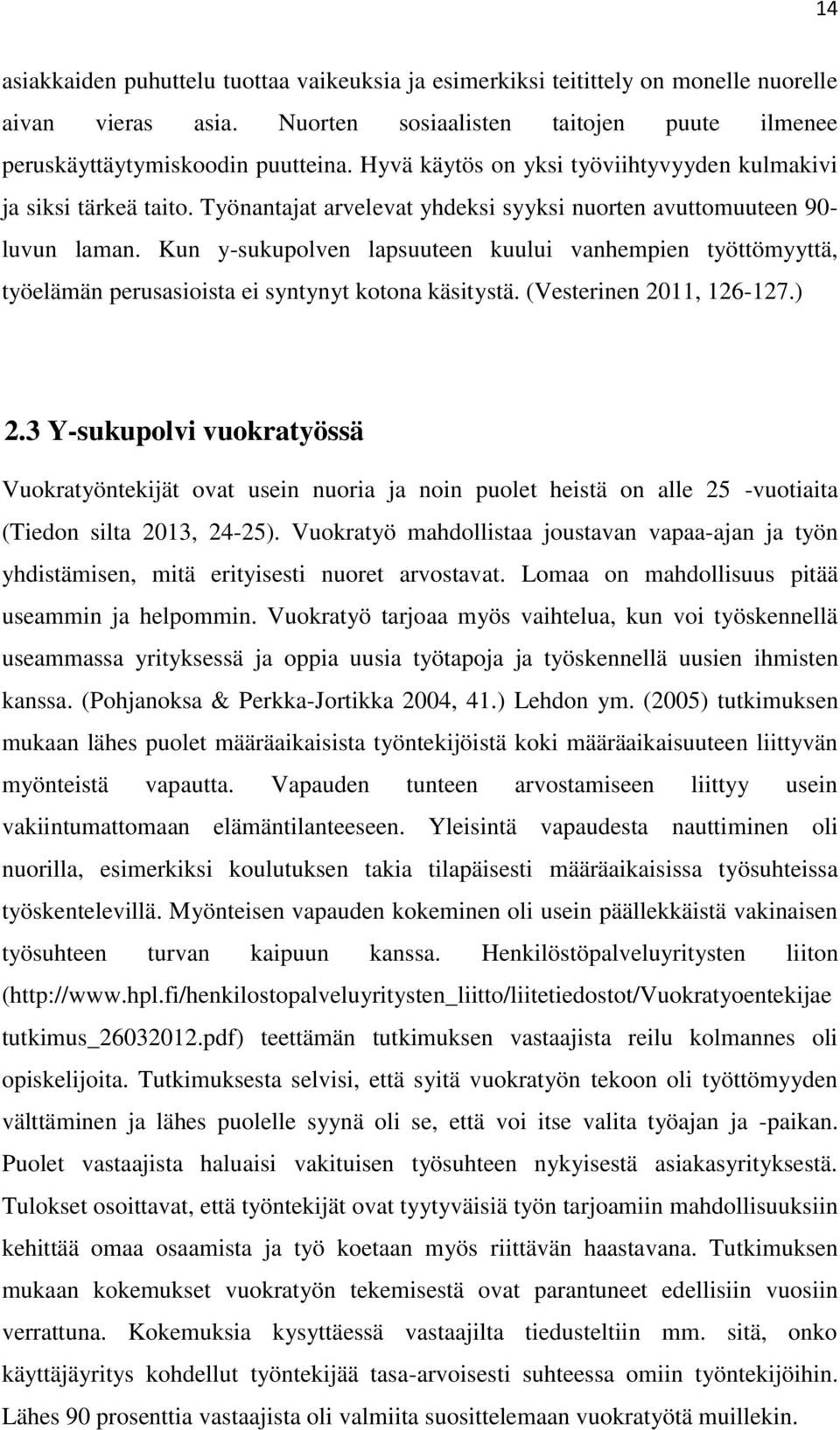 Kun y-sukupolven lapsuuteen kuului vanhempien työttömyyttä, työelämän perusasioista ei syntynyt kotona käsitystä. (Vesterinen 2011, 126-127.) 2.