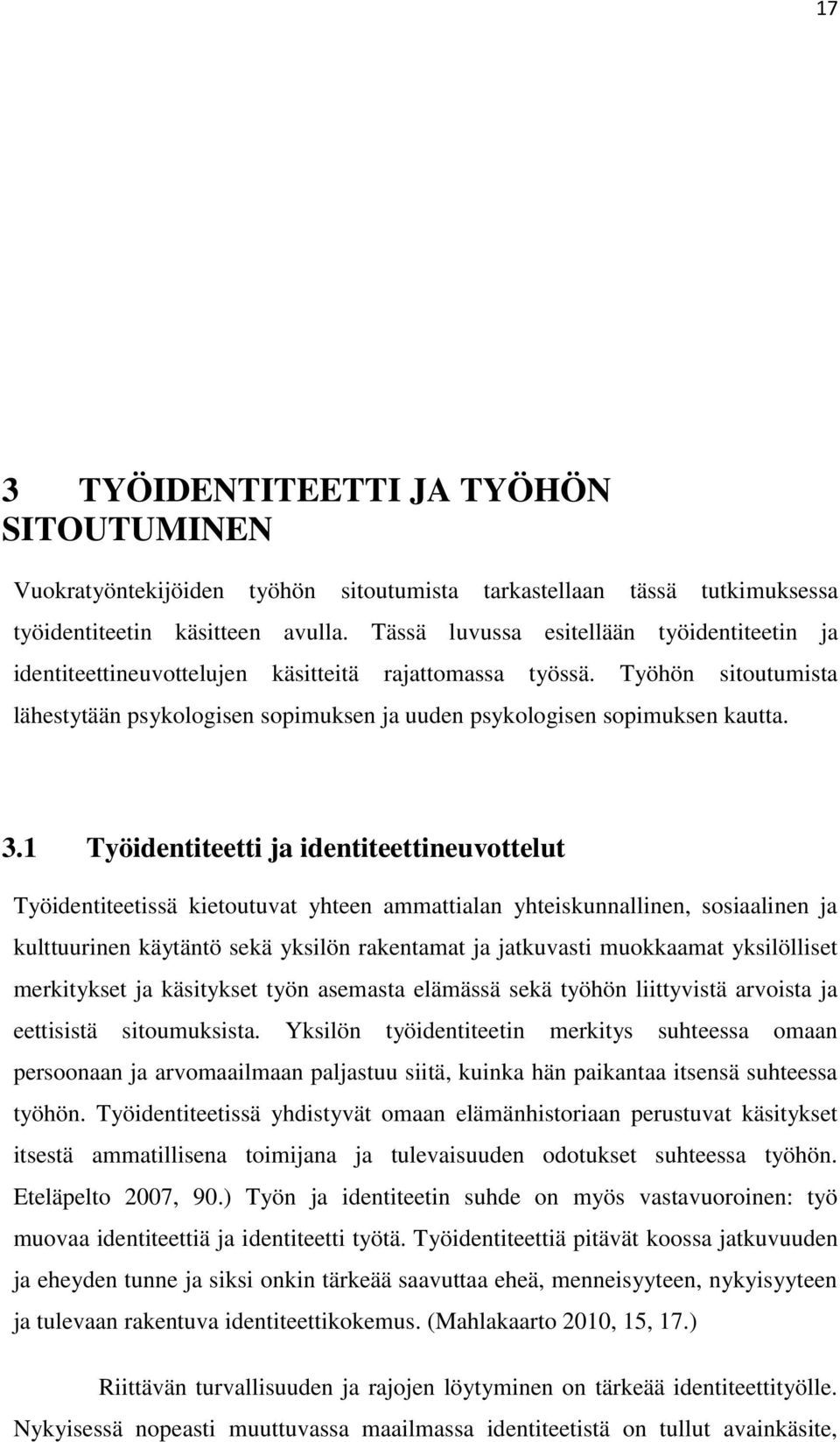 3.1 Työidentiteetti ja identiteettineuvottelut Työidentiteetissä kietoutuvat yhteen ammattialan yhteiskunnallinen, sosiaalinen ja kulttuurinen käytäntö sekä yksilön rakentamat ja jatkuvasti