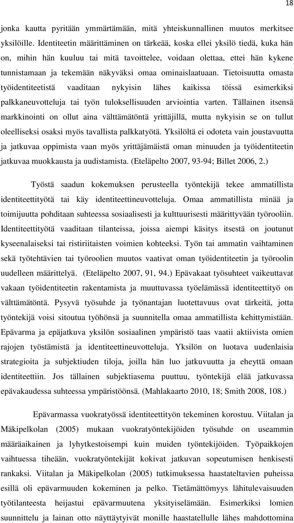 ominaislaatuaan. Tietoisuutta omasta työidentiteetistä vaaditaan nykyisin lähes kaikissa töissä esimerkiksi palkkaneuvotteluja tai työn tuloksellisuuden arviointia varten.