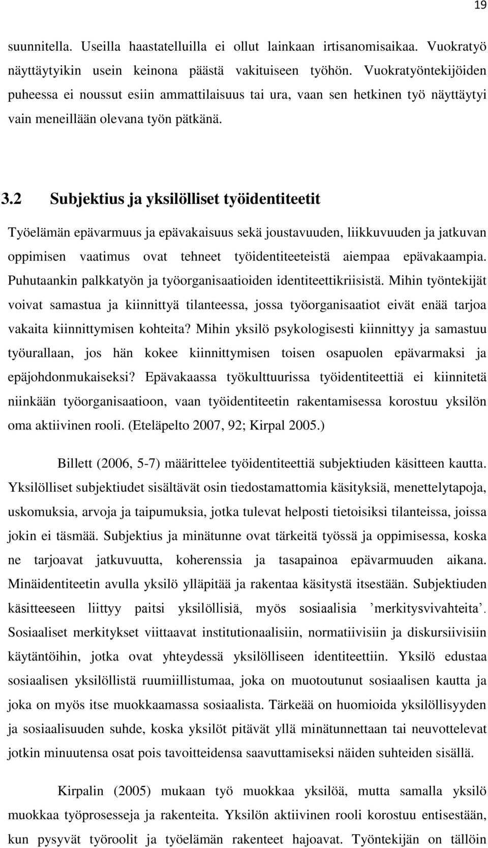 2 Subjektius ja yksilölliset työidentiteetit Työelämän epävarmuus ja epävakaisuus sekä joustavuuden, liikkuvuuden ja jatkuvan oppimisen vaatimus ovat tehneet työidentiteeteistä aiempaa epävakaampia.