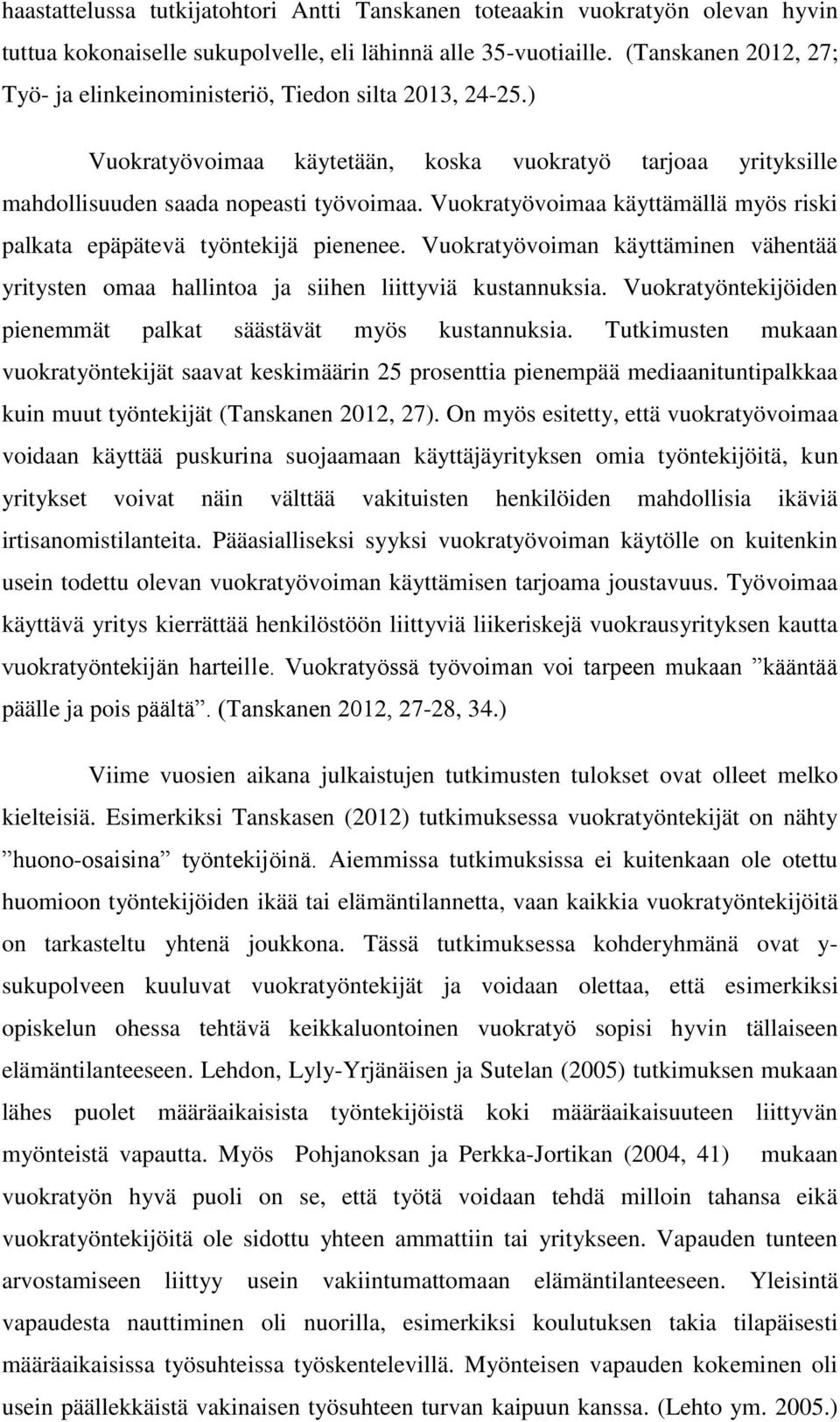 Vuokratyövoimaa käyttämällä myös riski palkata epäpätevä työntekijä pienenee. Vuokratyövoiman käyttäminen vähentää yritysten omaa hallintoa ja siihen liittyviä kustannuksia.