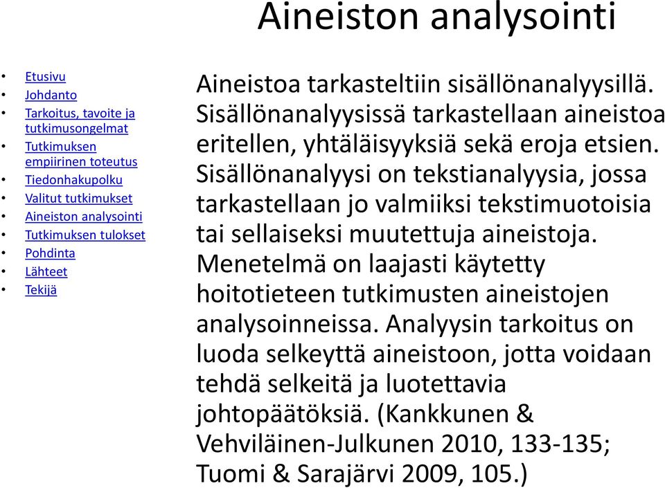 Sisällönanalyysi on tekstianalyysia, jossa tarkastellaan jo valmiiksi tekstimuotoisia tai sellaiseksi muutettuja aineistoja.