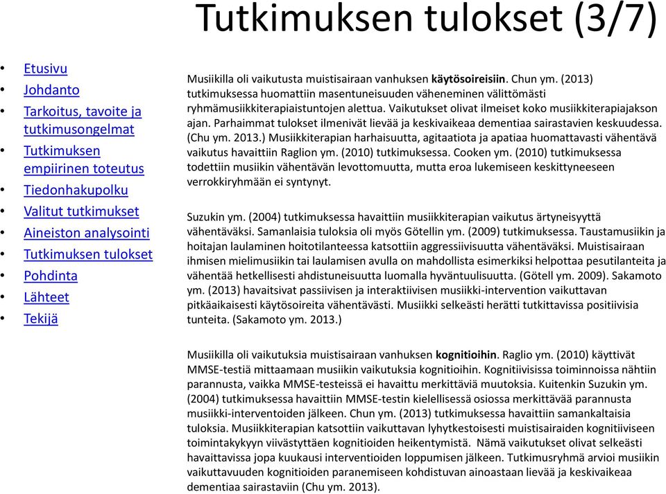 Parhaimmat tulokset ilmenivät lievää ja keskivaikeaa dementiaa sairastavien keskuudessa. (Chu ym. 2013.