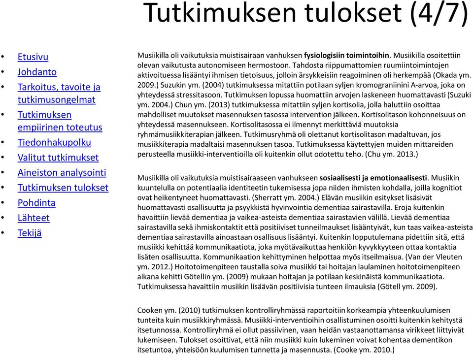 (2004) tutkimuksessa mitattiin potilaan syljen kromograniinini A-arvoa, joka on yhteydessä stressitasoon. Tutkimuksen lopussa huomattiin arvojen laskeneen huomattavasti (Suzuki ym. 2004.) Chun ym.