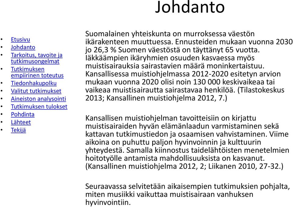 Kansallisessa muistiohjelmassa 2012-2020 esitetyn arvion mukaan vuonna 2020 olisi noin 130 000 keskivaikeaa tai vaikeaa muistisairautta sairastavaa henkilöä.