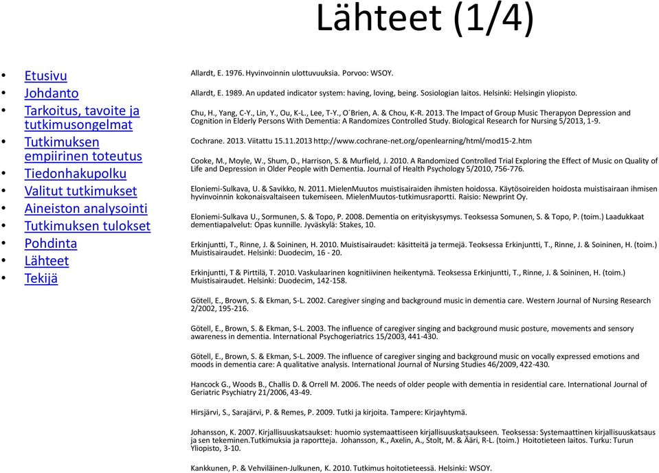 The Impact of Group Music Therapyon Depression and Cognition in Elderly Persons With Dementia: A Randomizes Controlled Study. Biological Research for Nursing 5/2013, 1-9. Cochrane. 2013. Viitattu 15.