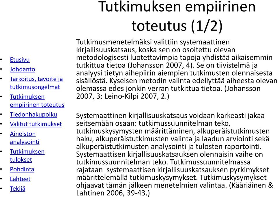 Kyseisen metodin valinta edellyttää aiheesta olevan olemassa edes jonkin verran tutkittua tietoa. (Johansson 2007, 3; Leino-Kilpi 2007, 2.