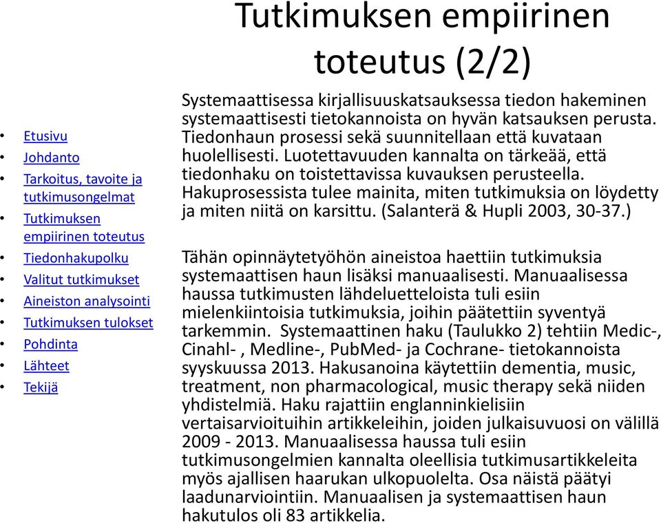 Hakuprosessista tulee mainita, miten tutkimuksia on löydetty ja miten niitä on karsittu. (Salanterä & Hupli 2003, 30-37.