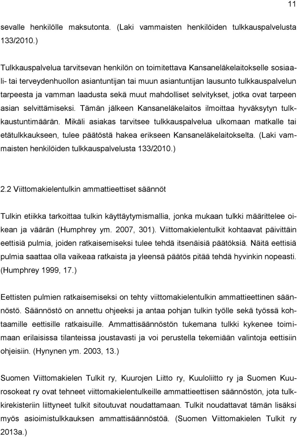 laadusta sekä muut mahdolliset selvitykset, jotka ovat tarpeen asian selvittämiseksi. Tämän jälkeen Kansaneläkelaitos ilmoittaa hyväksytyn tulkkaustuntimäärän.