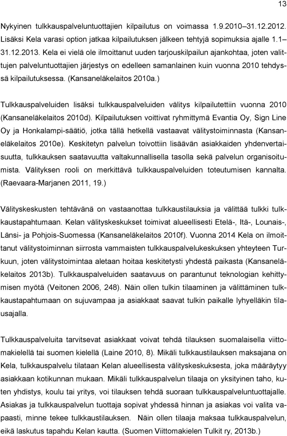 (Kansaneläkelaitos 2010a.) Tulkkauspalveluiden lisäksi tulkkauspalveluiden välitys kilpailutettiin vuonna 2010 (Kansaneläkelaitos 2010d).