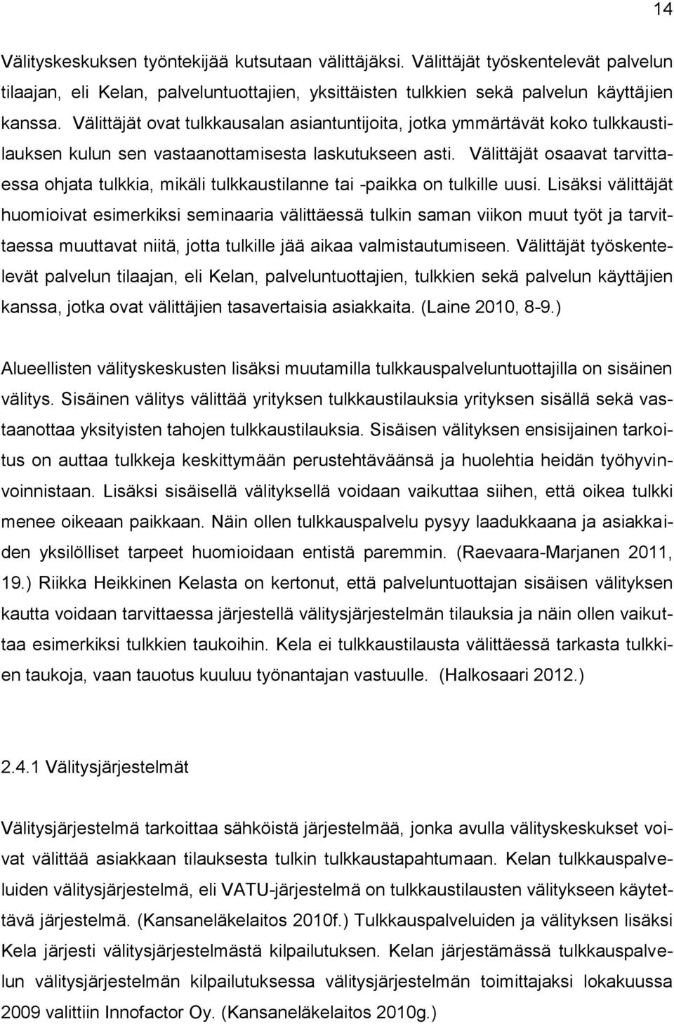 Välittäjät osaavat tarvittaessa ohjata tulkkia, mikäli tulkkaustilanne tai -paikka on tulkille uusi.