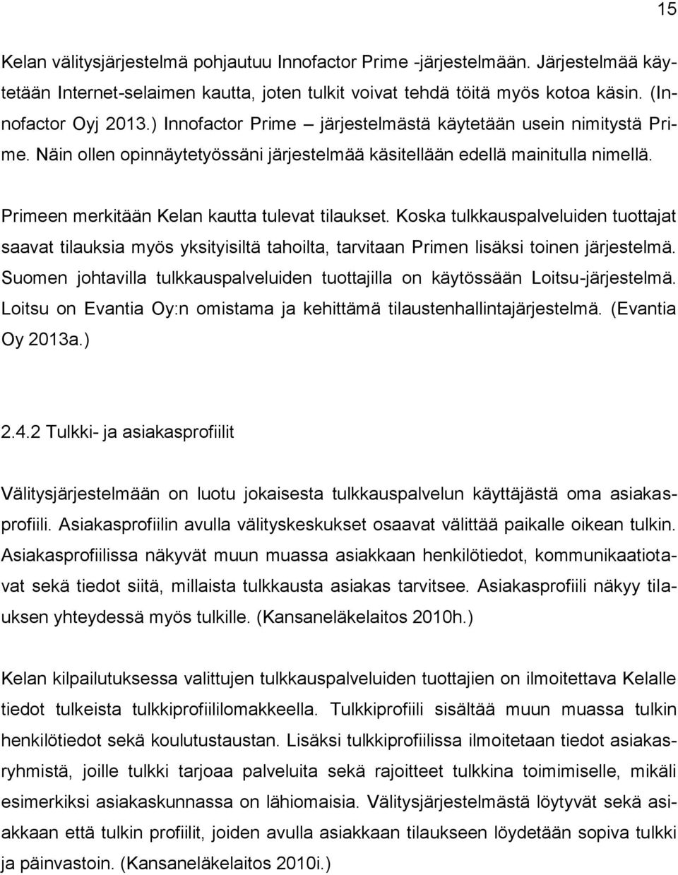 Koska tulkkauspalveluiden tuottajat saavat tilauksia myös yksityisiltä tahoilta, tarvitaan Primen lisäksi toinen järjestelmä.