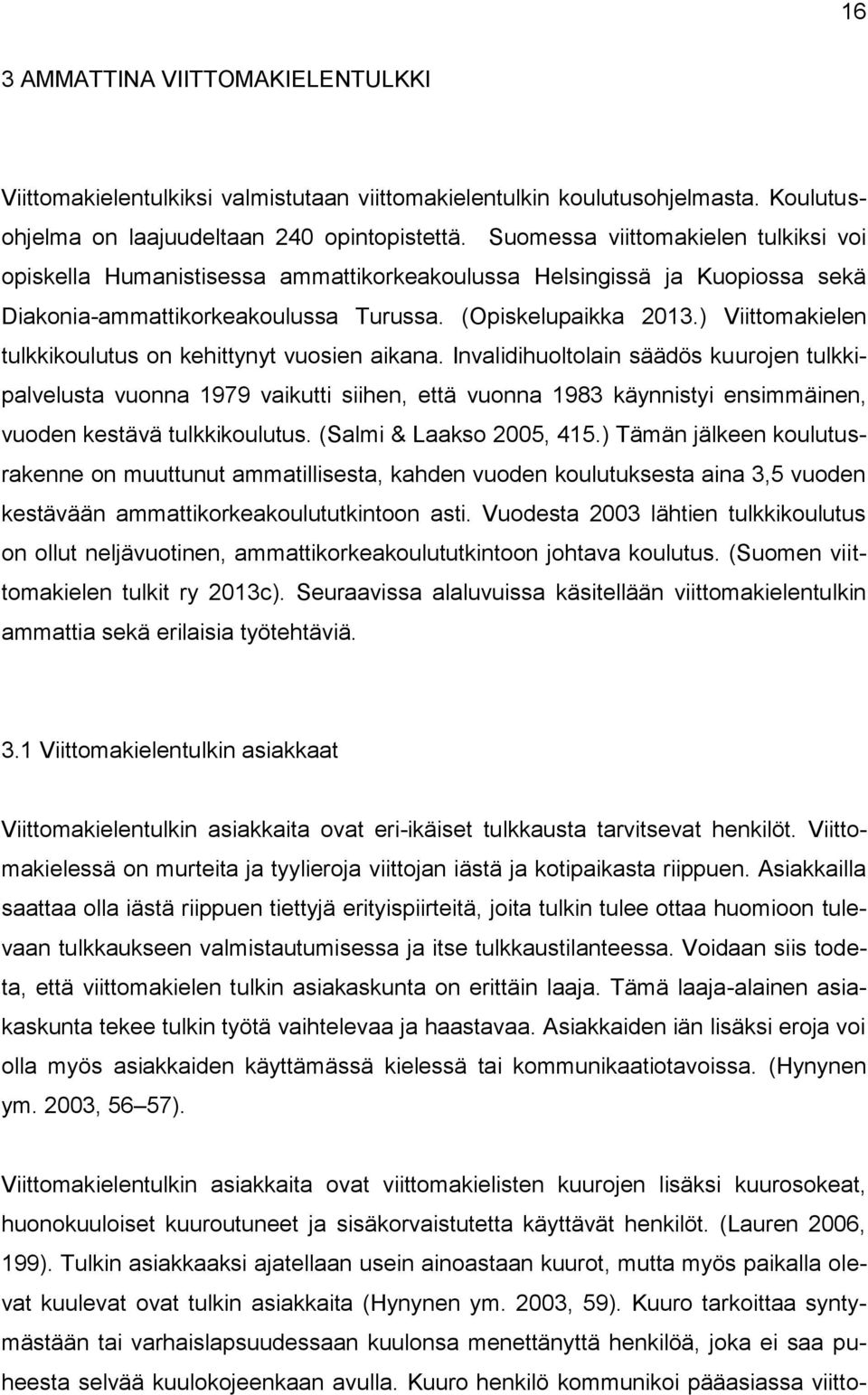 ) Viittomakielen tulkkikoulutus on kehittynyt vuosien aikana.