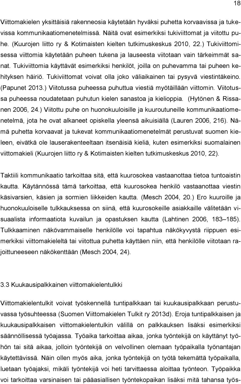 Tukiviittomia käyttävät esimerkiksi henkilöt, joilla on puhevamma tai puheen kehityksen häiriö. Tukiviittomat voivat olla joko väliaikainen tai pysyvä viestintäkeino. (Papunet 2013.