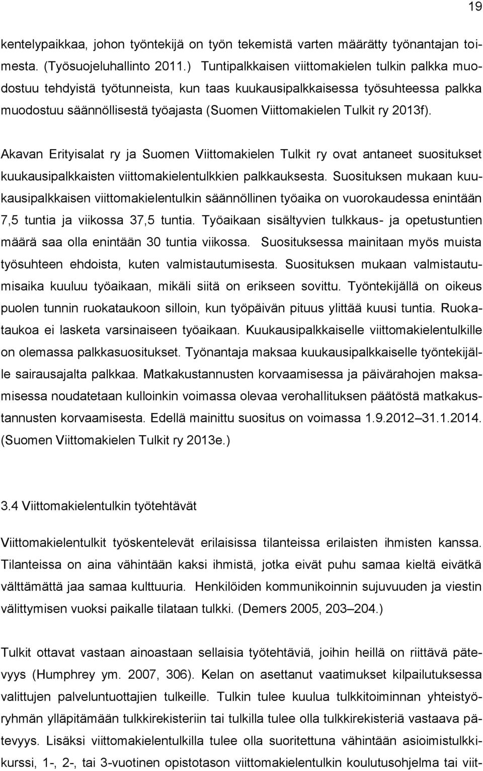 2013f). Akavan Erityisalat ry ja Suomen Viittomakielen Tulkit ry ovat antaneet suositukset kuukausipalkkaisten viittomakielentulkkien palkkauksesta.