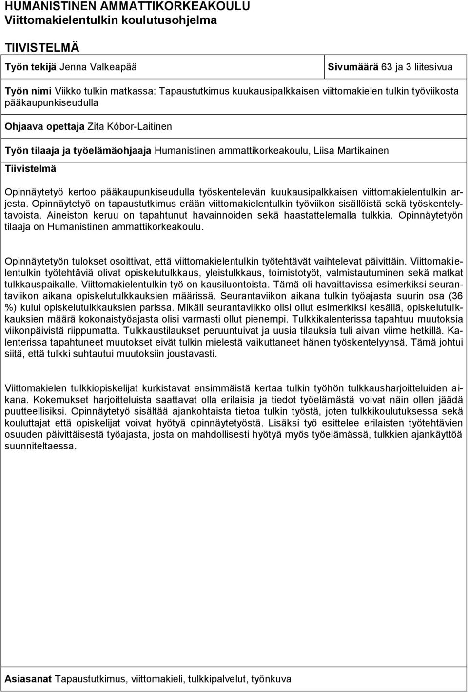 Tiivistelmä Opinnäytetyö kertoo pääkaupunkiseudulla työskentelevän kuukausipalkkaisen viittomakielentulkin arjesta.