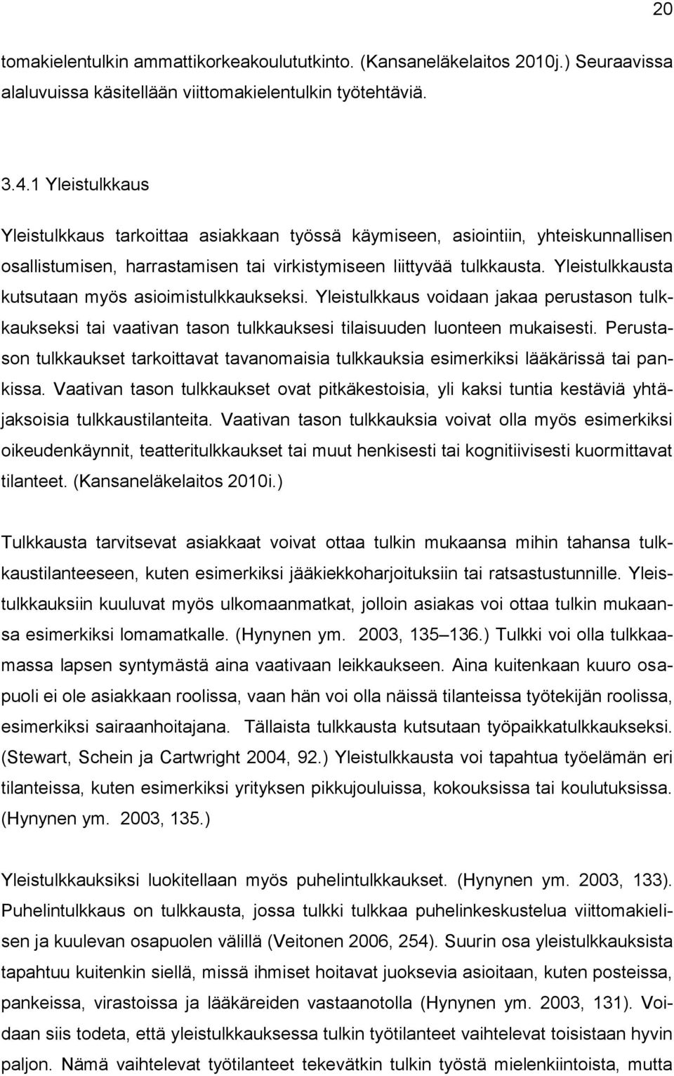 Yleistulkkausta kutsutaan myös asioimistulkkaukseksi. Yleistulkkaus voidaan jakaa perustason tulkkaukseksi tai vaativan tason tulkkauksesi tilaisuuden luonteen mukaisesti.