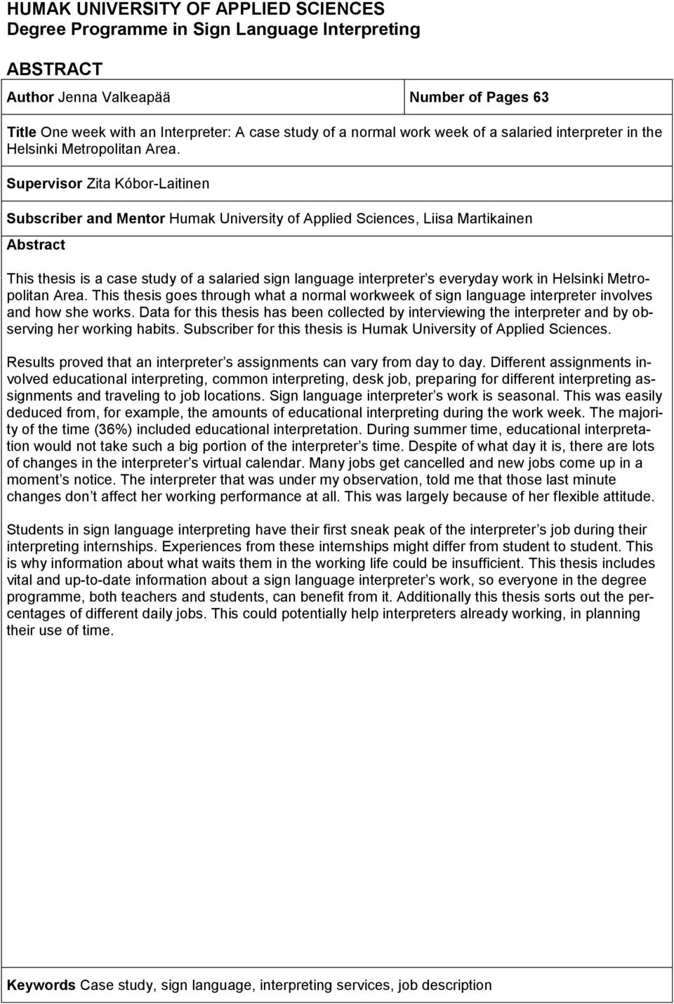 Supervisor Zita Kóbor-Laitinen Subscriber and Mentor Humak University of Applied Sciences, Liisa Martikainen Abstract This thesis is a case study of a salaried sign language interpreter s everyday