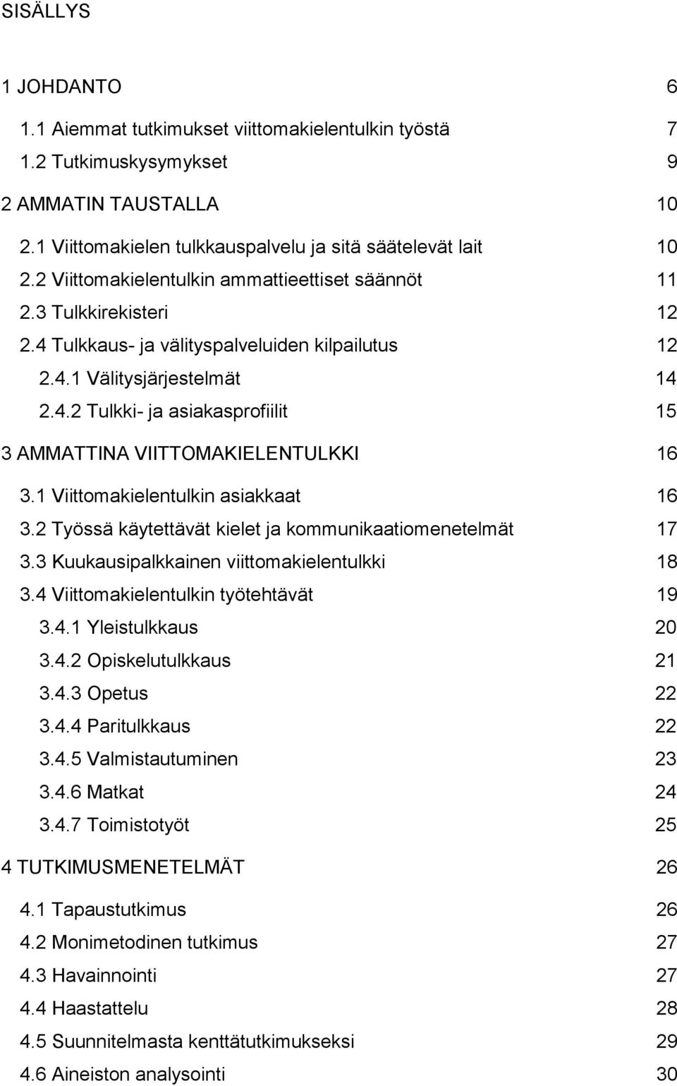 1 Viittomakielentulkin asiakkaat 16 3.2 Työssä käytettävät kielet ja kommunikaatiomenetelmät 17 3.3 Kuukausipalkkainen viittomakielentulkki 18 3.4 Viittomakielentulkin työtehtävät 19 3.4.1 Yleistulkkaus 20 3.