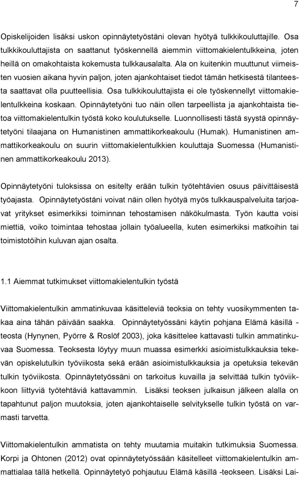 Ala on kuitenkin muuttunut viimeisten vuosien aikana hyvin paljon, joten ajankohtaiset tiedot tämän hetkisestä tilanteesta saattavat olla puutteellisia.