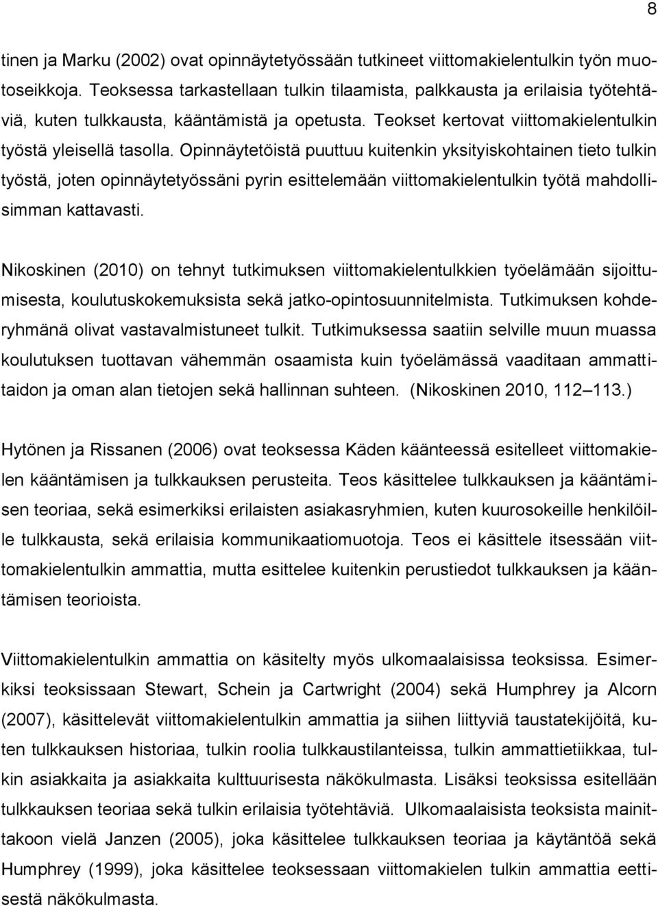Opinnäytetöistä puuttuu kuitenkin yksityiskohtainen tieto tulkin työstä, joten opinnäytetyössäni pyrin esittelemään viittomakielentulkin työtä mahdollisimman kattavasti.
