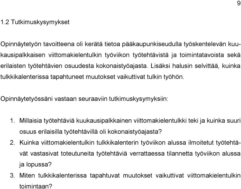 Opinnäytetyössäni vastaan seuraaviin tutkimuskysymyksiin: 1. Millaisia työtehtäviä kuukausipalkkainen viittomakielentulkki teki ja kuinka suuri osuus erilaisilla työtehtävillä oli kokonaistyöajasta?