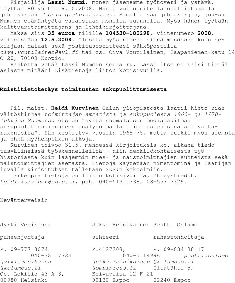 Maksa siis 35 euroa tilille 104530-180298, viitenumero 2008, viimeistään 12.5.2008. Ilmoita myös nimesi siinä muodossa kuin sen kirjaan haluat sekä postitusosoitteesi sähköpostilla oiva.