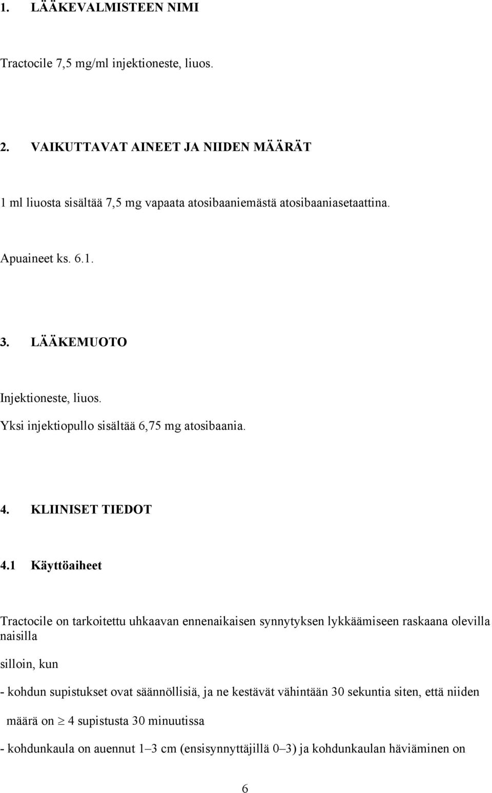 LÄÄKEMUOTO Injektioneste, liuos. Yksi injektiopullo sisältää 6,75 mg atosibaania. 4. KLIINISET TIEDOT 4.