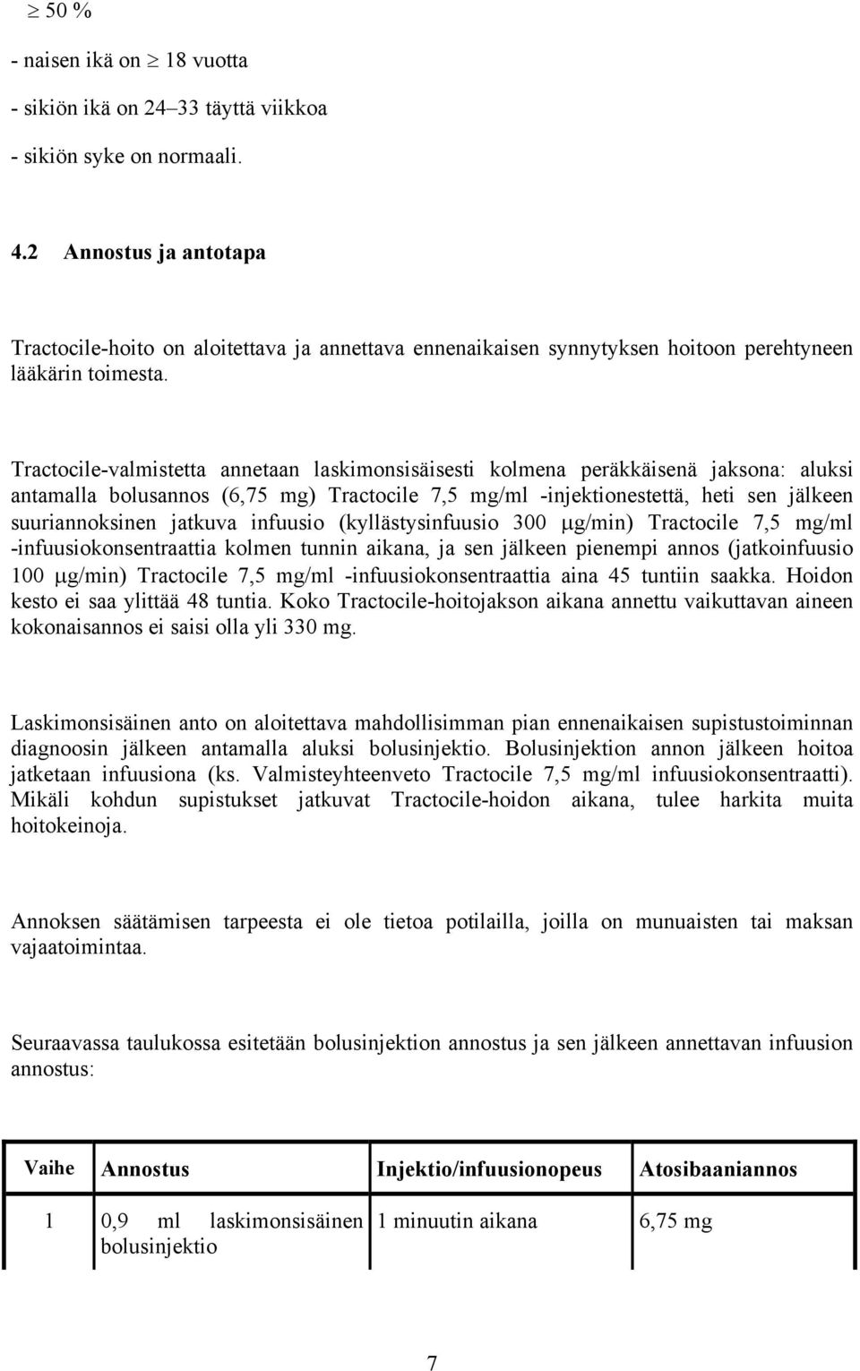 Tractocile-valmistetta annetaan laskimonsisäisesti kolmena peräkkäisenä jaksona: aluksi antamalla bolusannos (6,75 mg) Tractocile 7,5 mg/ml -injektionestettä, heti sen jälkeen suuriannoksinen jatkuva