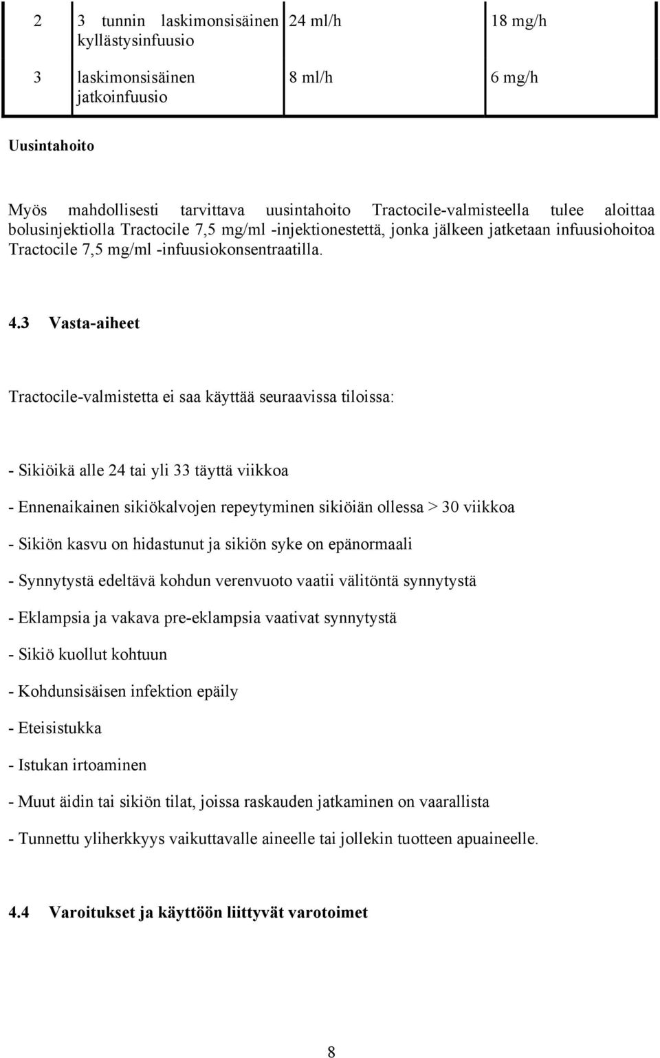 3 Vasta-aiheet Tractocile-valmistetta ei saa käyttää seuraavissa tiloissa: - Sikiöikä alle 24 tai yli 33 täyttä viikkoa - Ennenaikainen sikiökalvojen repeytyminen sikiöiän ollessa > 30 viikkoa -