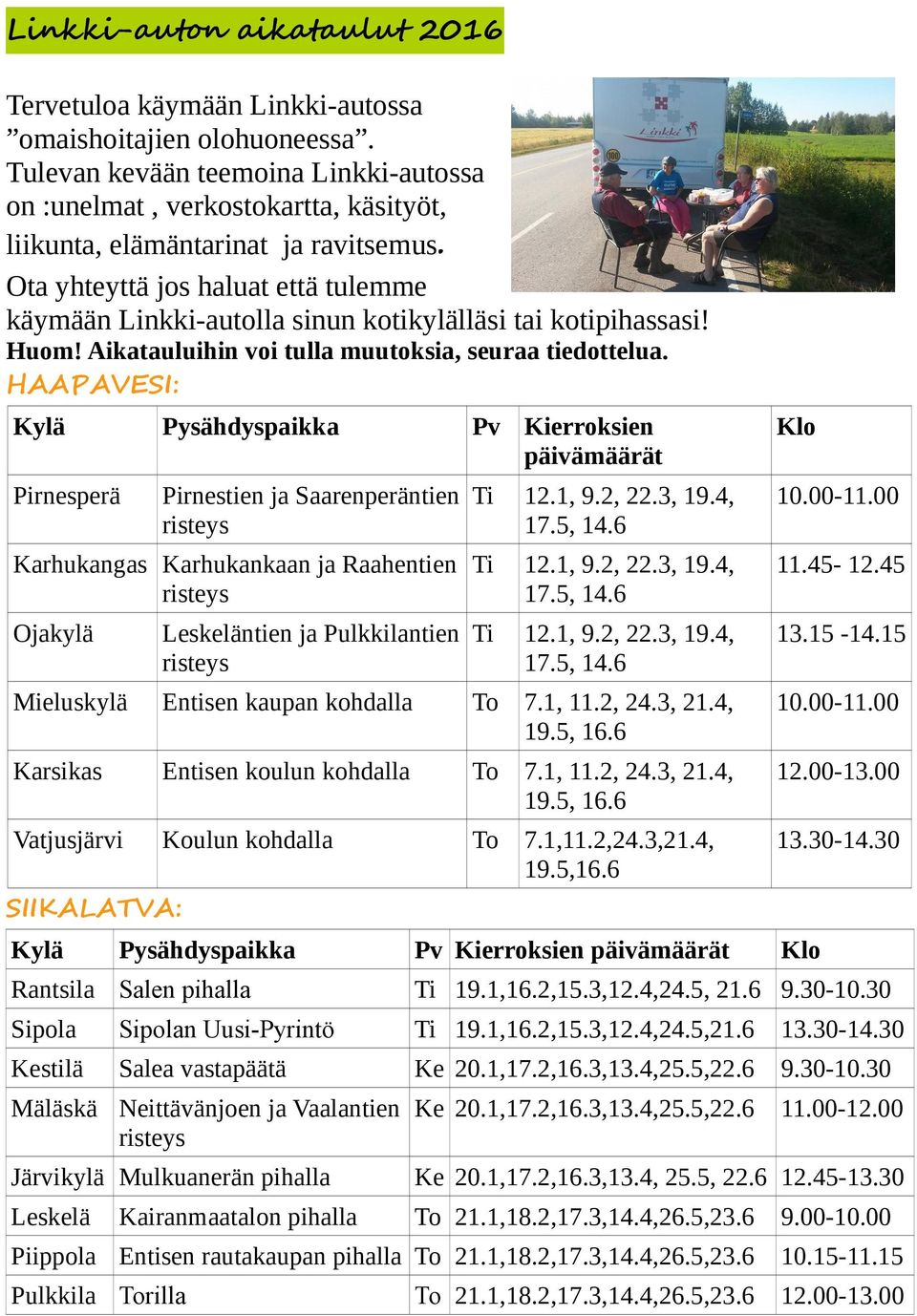 Ota yhteyttä jos haluat että tulemme käymään Linkki-autolla sinun kotikylälläsi tai kotipihassasi! Huom! Aikatauluihin voi tulla muutoksia, seuraa tiedottelua.