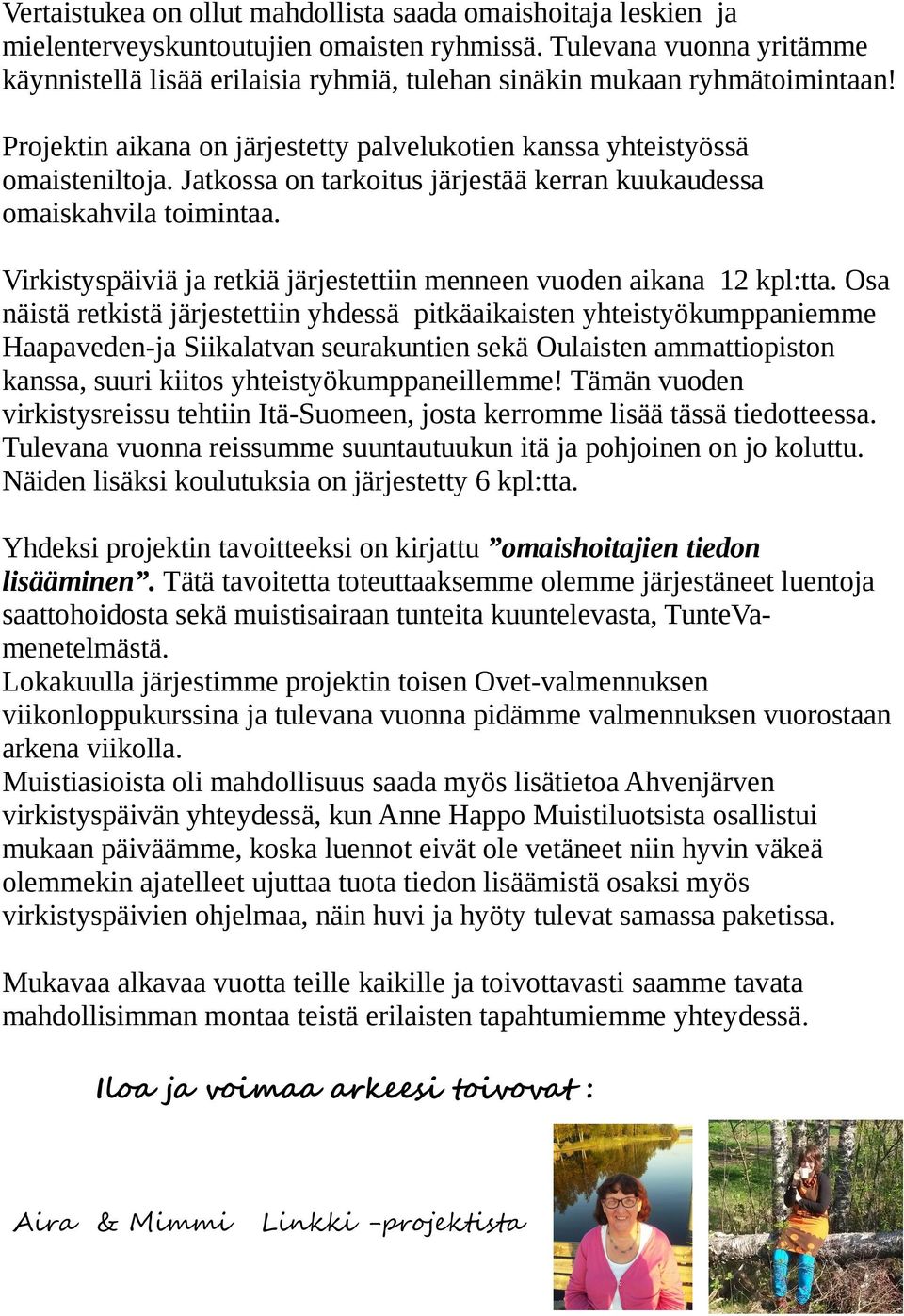 Jatkossa on tarkoitus järjestää kerran kuukaudessa omaiskahvila toimintaa. Virkistyspäiviä ja retkiä järjestettiin menneen vuoden aikana 12 kpl:tta.