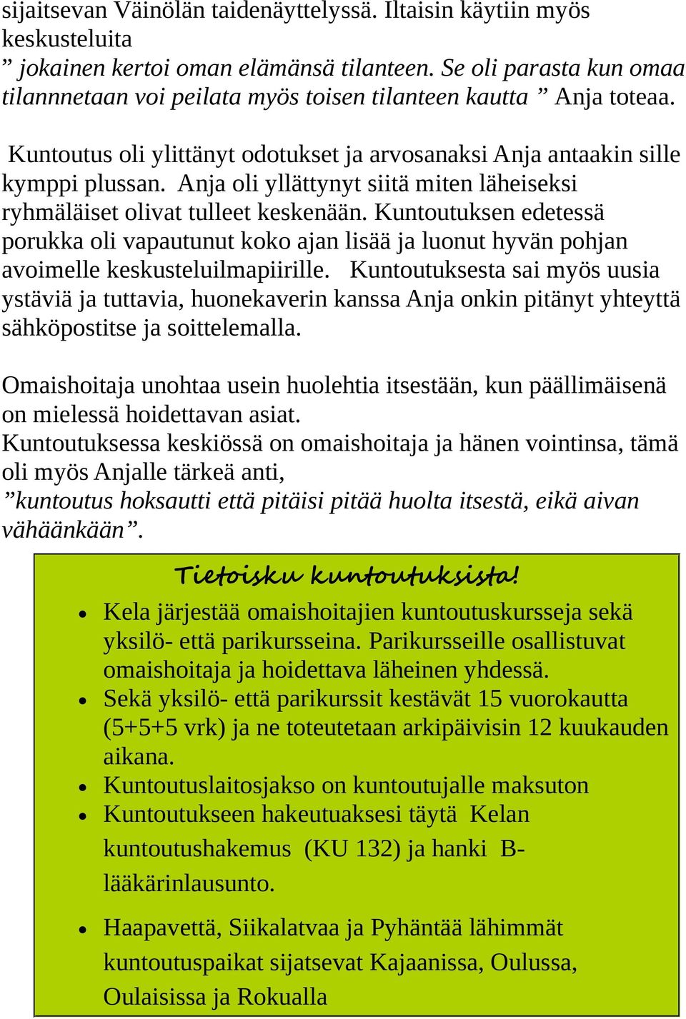 Anja oli yllättynyt siitä miten läheiseksi ryhmäläiset olivat tulleet keskenään. Kuntoutuksen edetessä porukka oli vapautunut koko ajan lisää ja luonut hyvän pohjan avoimelle keskusteluilmapiirille.