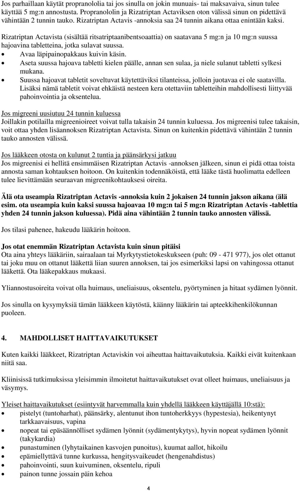 Rizatriptan Actavista (sisältää ritsatriptaanibentsoaattia) on saatavana 5 mg:n ja 10 mg:n suussa hajoavina tabletteina, jotka sulavat suussa. Avaa läpipainopakkaus kuivin käsin.