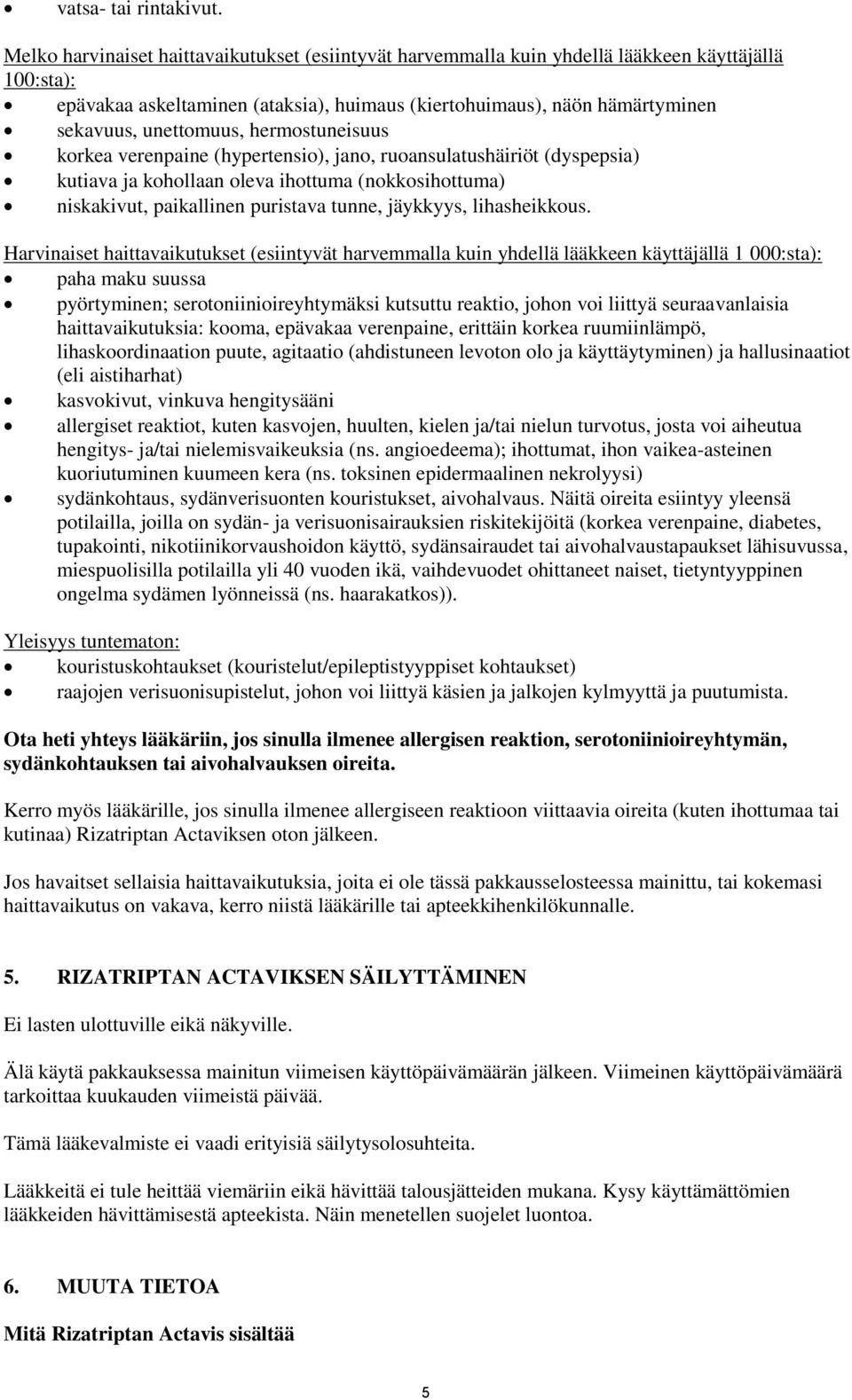 unettomuus, hermostuneisuus korkea verenpaine (hypertensio), jano, ruoansulatushäiriöt (dyspepsia) kutiava ja kohollaan oleva ihottuma (nokkosihottuma) niskakivut, paikallinen puristava tunne,