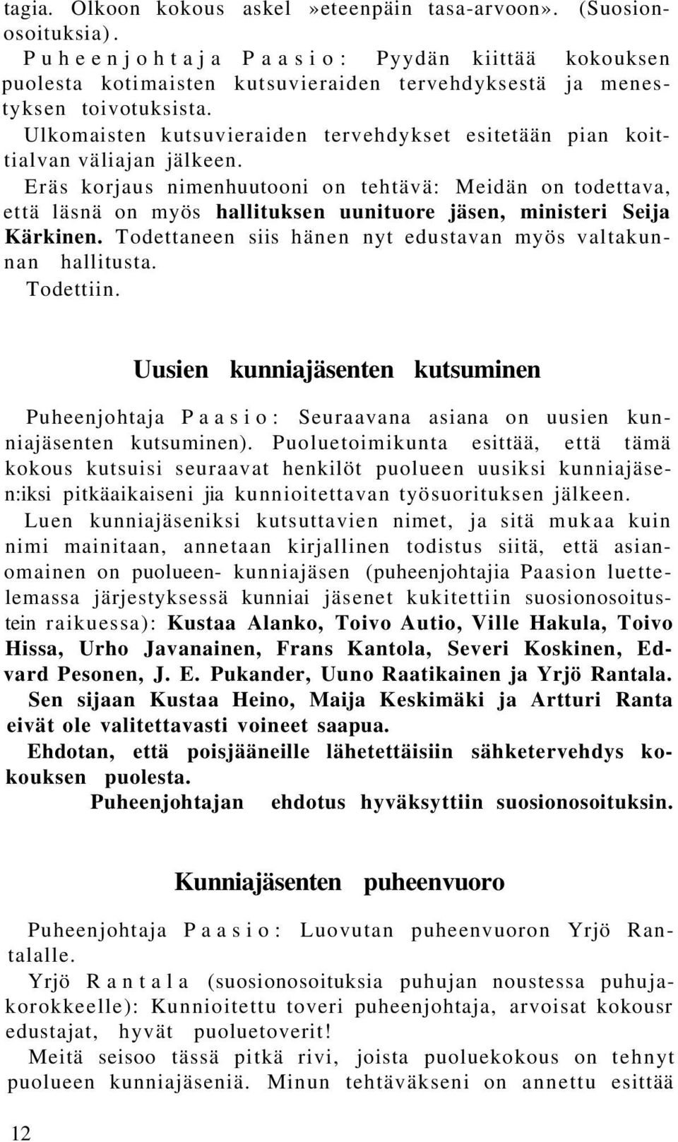 Eräs korjaus nimenhuutooni on tehtävä: Meidän on todettava, että läsnä on myös hallituksen uunituore jäsen, ministeri Seija Kärkinen. Todettaneen siis hänen nyt edustavan myös valtakunnan hallitusta.